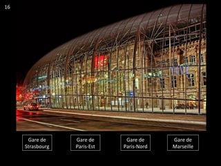 Gare de
Strasbourg
Gare de
Paris-Est
Gare de
Paris-Nord
Gare de
Marseille
16
 