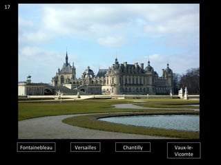 Fontainebleau Versailles Chantilly Vaux-le-
Vicomte
17
 