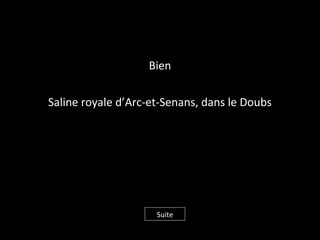 Bien
Saline royale d’Arc-et-Senans, dans le Doubs
Suite
 
