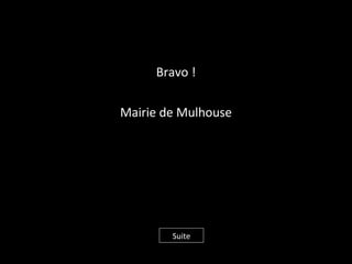 Bravo !
Mairie de Mulhouse
Suite
 