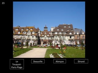 Le
Touquet-
Paris-Plage
Deauville Alençon Dinard
23
 