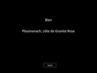 Bien
Ploumanach, côte de Granite Rose
Suite
 
