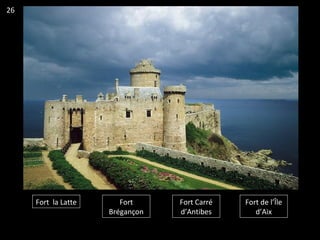 Fort la Latte Fort
Brégançon
Fort Carré
d’Antibes
Fort de l’Île
d’Aix
26
 