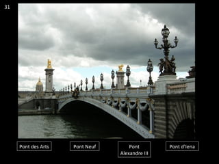 Pont des Arts Pont Neuf Pont
Alexandre III
Pont d’Iena
31
 