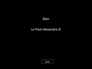 Bien
Le Pont Alexandre III
Suite
 
