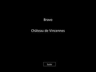 Bravo
Château de Vincennes
Suite
 