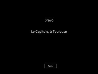 Bravo
Le Capitole, à Toulouse
Suite
 
