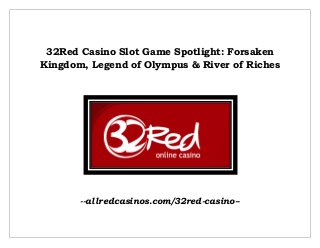 32Red Casino Slot Game Spotlight: Forsaken
Kingdom, Legend of Olympus & River of Riches
--allredcasinos.com/32red-casino--
 