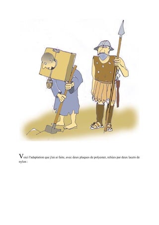 Voici l'adaptation que j'en ai faite, avec deux plaques de polyester, reliées par deux lacets de
nylon :
 