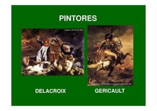 PINTORES




DELACROIX    GERICAULT
 