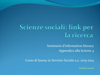 Seminario d'information literacy
Lezione 4
Corso di laurea in Servizio Sociale a.a. 2014-2015
Evelina Ceccato
 