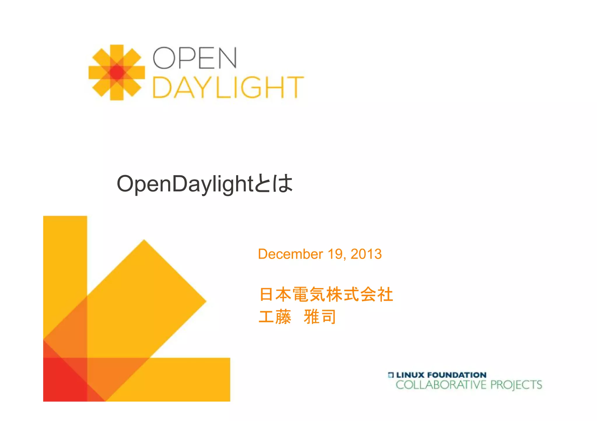 OpenDaylightとは
December 19, 2013

日本電気株式会社
工藤 雅司
www.opendaylight.org

 