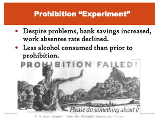 Prohibition “Experiment”Problems with enforcement:Disillusionment over outcome of war raised questions about further self-denial.Legislators’ private drinking.Returning WWI soldiers disapproved.Poor workers upset that while they lost beer, rich could still buy illicit alcohol.Bootlegging, “bar hunts” popular with young & old.