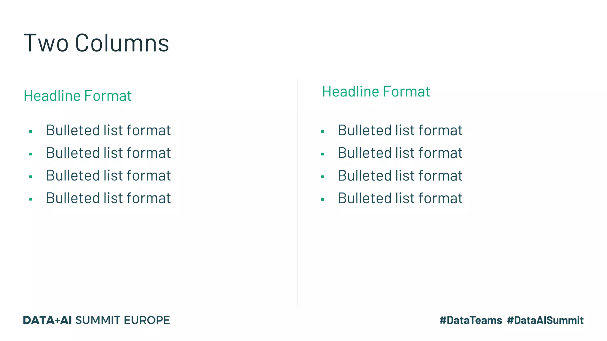 Two Columns
▪ Bulleted list format
▪ Bulleted list format
▪ Bulleted list format
▪ Bulleted list format
▪ Bulleted list format
▪ Bulleted list format
▪ Bulleted list format
▪ Bulleted list format
Headline FormatHeadline Format
 