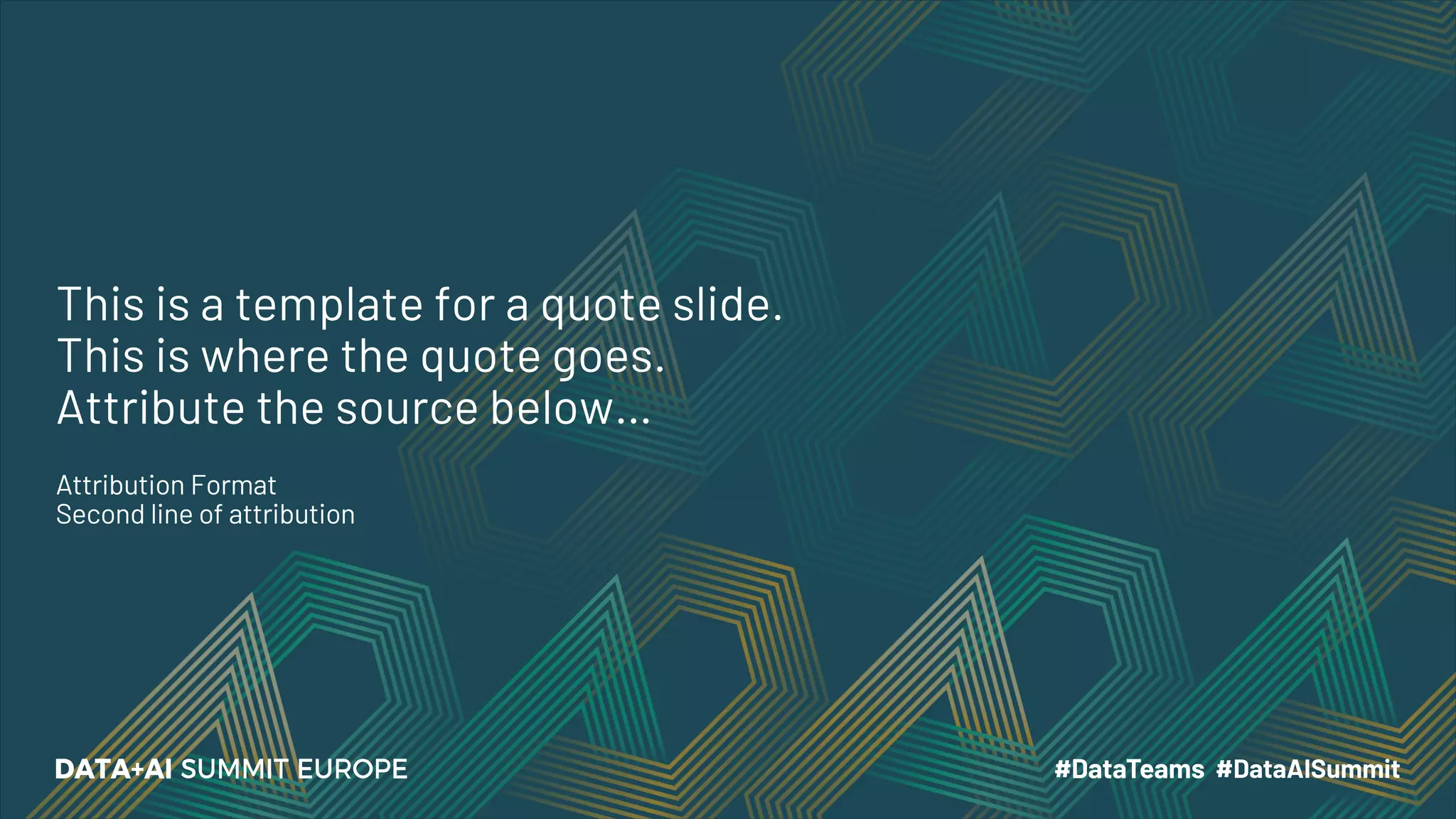 Attribution Format
Second line of attribution
This is a template for a quote slide.
This is where the quote goes.
Attribute the source below…
 