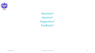 Questions?
Quarries?
Suggestions?
Feedbacks?
12/10/2020 <Insert your name here> 33
 