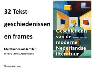 32 Tekst-
geschiedenissen
en frames
Literatuur en moderniteit
Inleiding Literatuurgeschiedenis
Thomas Vaessens
 