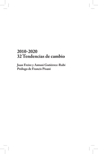 2010-2020
32 Tendencias de cambio
Juan Freire y Antoni Gutiérrez-Rubí
Prólogo de Francis Pisani
 