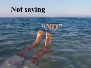 Not saying
“NO”