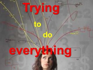 Trying
to
do
everything