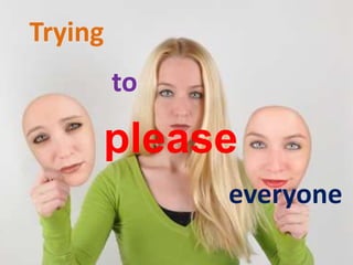 Trying
to
please
everyone