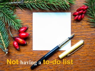 Not having a to-do list
 