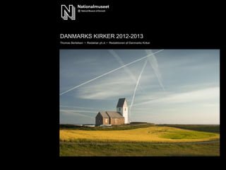 DANMARKS KIRKER 2012-2013
Thomas Bertelsen • Redaktør ph.d. • Redaktionen af Danmarks Kirker

 