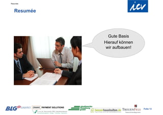 Resumée



   Resumée




               Gute Basis
             Hierauf können
              wir aufbauen!




                              Folie 13
 
