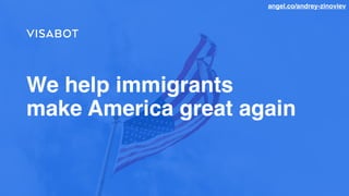 We help immigrants
make America great again
angel.co/andrey-zinoviev
 