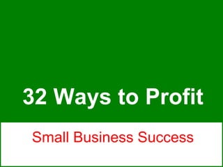 Small Business Success 32 Ways to Profit 