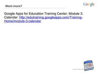 Want more?  Google Apps for Education Training Center, Module 3: Calendar:  http://edutraining.googleapps.com/Training-Home/module-3-calendar 