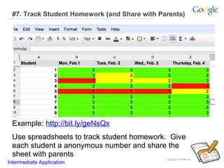 #7. Track Student Homework (and Share with Parents)

Example: http://bit.ly/geNsQx
Use spreadsheets to track student homework. Give
each student a anonymous number and share the
sheet with parents
Intermediate Application

 