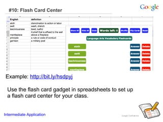 #10: Flash Card Center

Example: http://bit.ly/hsdpyj
Use the flash card gadget in spreadsheets to set up
a flash card center for your class.
Intermediate Application

 