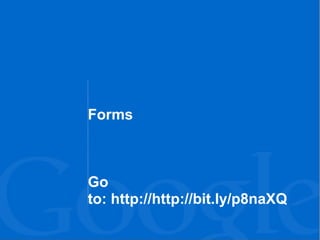 Forms

Go
to: http://http://bit.ly/p8naXQ

 
