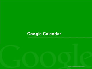 Google Calendar

Google Confidential and Proprietary

 
