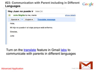 #23: Communication with Parent including in Different
Languages

Turn on the translate feature in Gmail labs to
communicate with parents in different languages

Advanced Application

 