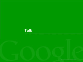 Talk

Google Confidential and Proprietary

 