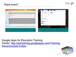 Want more?

Google Apps for Education Training
Center: http://edutraining.googleapps.com/TrainingHome/module-5-sites

 