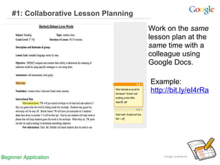 #1: Collaborative Lesson Planning
Work on the same
lesson plan at the
same time with a
colleague using
Google Docs.
Example:
http://bit.ly/eI4rRa

Beginner Application

 