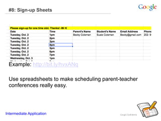 #8: Sign-up Sheets
Example: http://bit.ly/hvxANq
Use spreadsheets to make scheduling parent-teacher
conferences really easy.
Intermediate Application
 