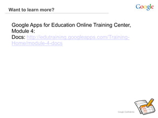 Want to learn more?
Google Apps for Education Online Training Center,
Module 4:
Docs: http://edutraining.googleapps.com/Training-
Home/module-4-docs
 