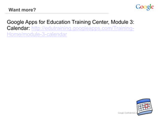 Want more?
Google Apps for Education Training Center, Module 3:
Calendar: http://edutraining.googleapps.com/Training-
Home/module-3-calendar
 