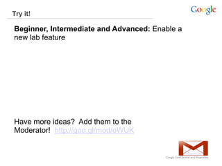 Try it!
Beginner, Intermediate and Advanced: Enable a
new lab feature
Have more ideas? Add them to the
Moderator! http://goo.gl/mod/oWUK
 