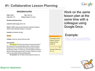 #1: Collaborative Lesson Planning
Example:
http://bit.ly/eI4rRa
Work on the same
lesson plan at the
same time with a
colleague using
Google Docs.
Beginner Application
 