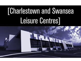 [Charlestown and Swansea[Charlestown and Swansea
Leisure Centres]Leisure Centres]
 