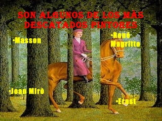 son algunos de los màs descatados pintores Joan Mirò René Magritte Ernst Masson 