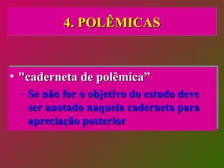 4. POLÊMICAS "caderneta de polêmica” Se não for o objetivo do estudo deve ser anotado naquela caderneta para apreciação posterior  