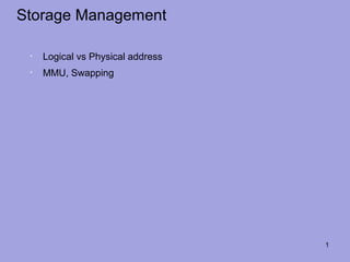 Storage Management

 •   Logical vs Physical address
 •   MMU, Swapping




                                   1
 
