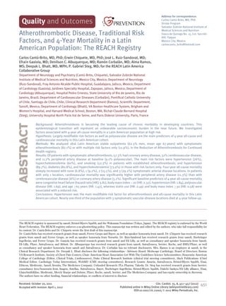 Quality and Outcomes
Atherothrombotic Disease, Traditional Risk
Factors, and 4-Year Mortality in a Latin
American Population: The REACH Registry

Address for correspondence:
´
Carlos Cantu-Brito, MD, PhD
Stroke Program
Salvador Zubir´ n National Institute of
a
Medical Sciences and Nutrition
´
Vasco de Quiroga No. 15, Col. Seccion
XVI, Tlalpan
Mexico City, Mexico
carloscantu_brito@hotmail.com

´
Carlos Cantu-Brito, MD, PhD; Erwin Chiquete, MD, PhD; Jos´ L. Ruiz-Sandoval, MD;
e
´
Efra´n Gaxiola, MD; Denilson C. Albuquerque, MD; Ramon Corbal´ n, MD; Alma Ramos,
ı
a
MS; Deepak L. Bhatt, MD, MPH; P. Gabriel Steg, MD; for the REACH Latin America
Collaborative Group
´
Department of Neurology and Psychiatry (Cantu-Brito, Chiquete), Salvador Zubir´ n National
a
Institute of Medical Sciences and Nutrition, Mexico City, Mexico; Department of Neurology
(Ruiz-Sandoval), Fray Antonio Alcalde Public Hospital, Guadalajara, Jalisco, Mexico; Department
of Cardiology (Gaxiola), Jardines Specialty Hospital, Zapopan, Jalisco, Mexico; Department of
Cardiology (Albuquerque), Hospital Pedro Ernesto, State University of Rio de Janeiro, Rio de
Janeiro, Brazil; Department of Cardiovascular Diseases (Corbal´ n), Pontiﬁcal Catholic University
a
of Chile, Santiago de Chile, Chile; Clinical Research Department (Ramos), Scientiﬁc Department,
Sanoﬁ, Mexico; Department of Cardiology (Bhatt), VA Boston Healthcare System, Brigham and
Women’s Hospital, and Harvard Medical School, Boston, MA; Bichat-Claude Bernard Hospital
(Steg), University Hospital North Paris Val de Seine, and Paris Diderot University, Paris, France
Background: Atherothrombosis is becoming the leading cause of chronic morbidity in developing countries. This
epidemiological transition will represent an unbearable socioeconomic burden in the near future. We investigated
factors associated with 4-year all-cause mortality in a Latin American population at high risk.
Hypothesis: Largely modiﬁable risk factors as well as polyvascular disease are the main predictors of 4-year all-cause and
cardiovascular mortality in this Latin American cohort.
Methods: We analyzed 1816 Latin American stable outpatients (62.3% men, mean age 67 years) with symptomatic
atherothrombosis (87.1%) or with multiple risk factors only (12.9%), in the Reduction of Atherothrombosis for Continued
Health registry.
Results: Of patients with symptomatic atherothrombosis, 57.3% had coronary artery disease, 32% cerebrovascular disease,
and 11.7% peripheral artery disease at baseline (9.1% polyvascular). The main risk factors were hypertension (76%),
hypercholesterolemia (60%), and smoking (52.3%) in patients with established atherothrombosis; and hypertension
(89.7%), diabetes (80.8%), and hypercholesterolemia (73.9%) in those with risk factors only. Four-year all-cause mortality
steeply increased with none (6.8%), 1 (9.2%), 2 (15.5%), and 3 (29.2%) symptomatic arterial disease locations. In patients
with only 1 location, cardiovascular mortality was signiﬁcantly higher with peripheral artery disease (11.3%) than with
cerebrovascular disease (6%) or coronary artery disease (5.1%). Signiﬁcant baseline predictors of 4-year all-cause mortality
were congestive heart failure (hazard ratio [HR]: 3.81), body mass index <20 (HR: 2.32), hypertension (HR: 1.84), polyvascular
disease (HR: 1.69), and age ≥65 years (HR: 1.47), whereas statin use (HR: 0.49) and body mass index ≥30 (HR: 0.58) were
associated with a reduced risk.
Conclusions: Hypertension was the main modiﬁable risk factor for atherothrombosis and all-cause mortality in this Latin
American cohort. Nearly one-third of the population with 3 symptomatic vascular-disease locations died at 4-year follow-up.

The REACH registry is sponsored by sanoﬁ, Bristol-Myers Squibb, and the Waksman Foundation (Tokyo, Japan). The REACH registry is endorsed by the World
Heart Federation. The REACH registry enforces a no-ghostwriting policy. This manuscript was written and edited by the authors, who take full responsibility for
´
its content. Dr. Cantu-Brito and Dr. Chiquete wrote the ﬁrst draft of this manuscript.
´
Dr. Cantu-Brito has received research grants from sanoﬁ, Ferrer Grupo and Bayer, as well as speaker honoraria from sanoﬁ. Dr. Chiquete has received research
grants from sanoﬁ and Ferrer Grupo, as well as speaker honoraria from Novartis. Dr. Ruiz-Sandoval has received research grants from sanoﬁ, Boehringer
Ingelheim, and Ferrer Grupo. Dr. Gaxiola has received research grants from sanoﬁ and Eli Lilly, as well as consultancy and speaker honoraria from Sanoﬁ,
Eli Lilly, Pﬁzer, AstraZeneca, and Abbott. Dr. Albuquerque has received research grants from sanoﬁ, AstraZeneca, Servier, Roche, and BMS/Pﬁzer, as well
as consultancy and speaker honoraria from sanoﬁ and AstraZeneca. Dr. Corbal´ n has no relevant disclosures. Mrs. Ramos is an employee at sanoﬁ, in the
a
Clinical Research Department. Dr. Deepak L. Bhatt discloses the following relationships - Advisory Board: Medscape Cardiology; Board of Directors: Boston
VA Research Institute, Society of Chest Pain Centers; Chair: American Heart Association Get With The Guidelines Science Subcommittee; Honoraria: American
College of Cardiology (Editor, Clinical Trials, Cardiosource), Duke Clinical Research Institute (clinical trial steering committees), Slack Publications (Chief
Medical Editor, Cardiology Today Intervention), WebMD (CME steering committees); Research Grants: Amarin, AstraZeneca, Bristol-Myers Squibb, Eisai,
Ethicon, Medtronic, Sanoﬁ Aventis, The Medicines Company; Unfunded Research: PLx Pharma, Takeda. Dr. Steg has received research grants from Servier;
consultancy fees/honoraria from Amgen, Astellas, AstraZeneca, Bayer, Boehringer Ingelheim, Bristol-Myers Squibb, Daiichi Sankyo/Eli Lilly alliance, Eisai,
GlaxoSmithKline, Medtronic, Merck Sharpe and Dohme, Pﬁzer, Roche, sanoﬁ, Servier, and The Medicines Company; and has equity ownership in Aterovax.
The authors have no other funding, ﬁnancial relationships, or conﬂicts of interest to disclose.

Received: October 20, 2011
Accepted with revision: April 1, 2012

Clin. Cardiol. 35, 8, 451–457 (2012)
Published online in Wiley Online Library (wileyonlinelibrary.com)
DOI:10.1002/clc.22005 © 2012 Wiley Periodicals, Inc.

451

 