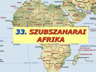 33.33. SZUBSZAHARAISZUBSZAHARAI
AFRIKAAFRIKA
 